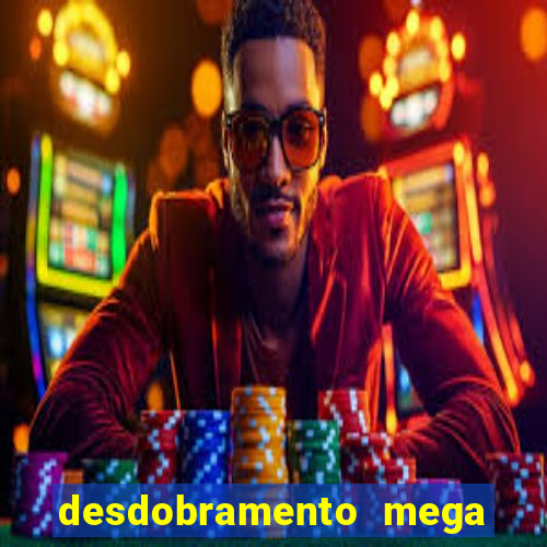 desdobramento mega sena 18 dezenas